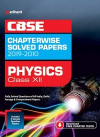 Class 12 Arihant CBSE Physics Chapterwise Solved Papers 2019-2010